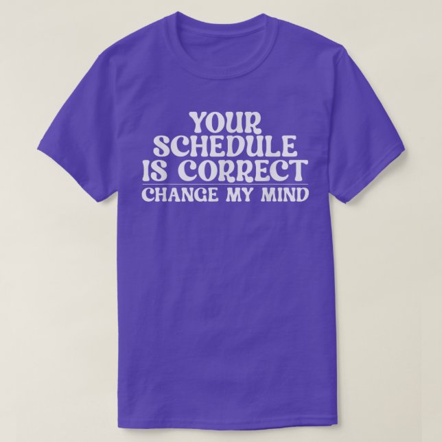 Your schedule is correct change my mind School Cou T-Shirt (Design Front)