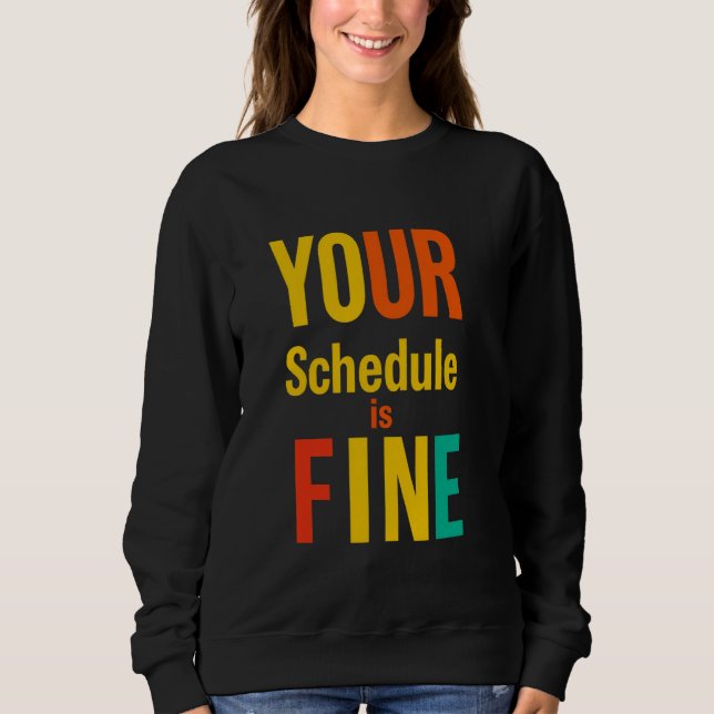 YOUR Schedule Is FINE Bold Typographic Sweatshirt (Front)