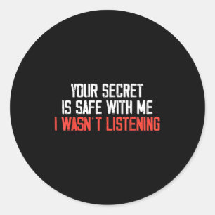 Your Secret Is Safe With Me I Wasn’t Listening  Classic Round Sticker