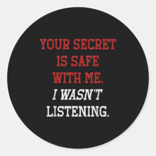 Your Secret Is Safe With Me I Wasn’t Listening  Classic Round Sticker