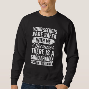 Your Secrets are Safe Because I wasn't Listening Sweatshirt