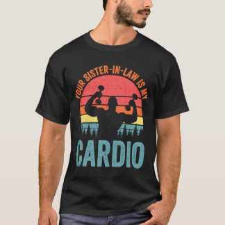 Your Sister In Law Is My Cardio Saying Romantic T-Shirt