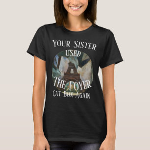 Your Sister used the Foyer Cat Box Again T-Shirt