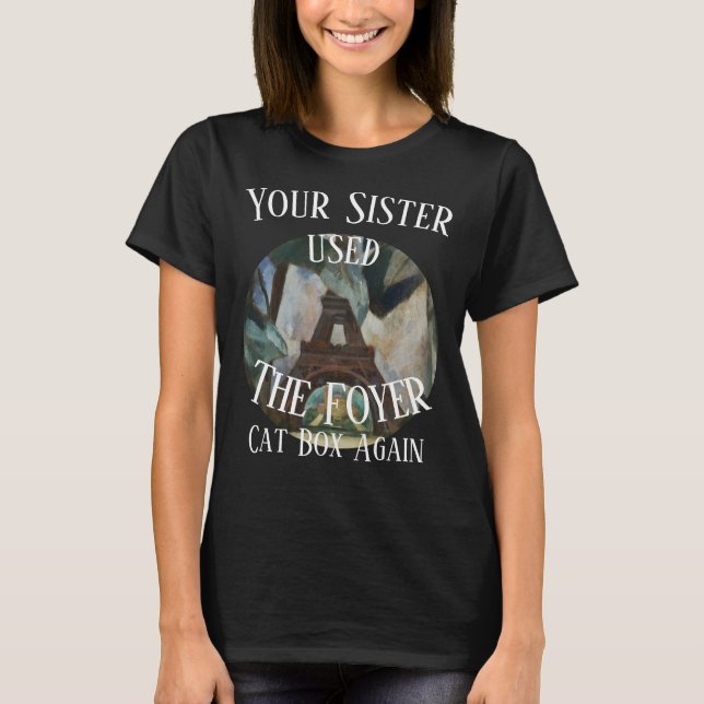 Your Sister used the Foyer Cat Box Again T-Shirt (Front)