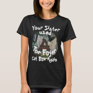 Your Sister used the Foyer Cat Box Again T-Shirt