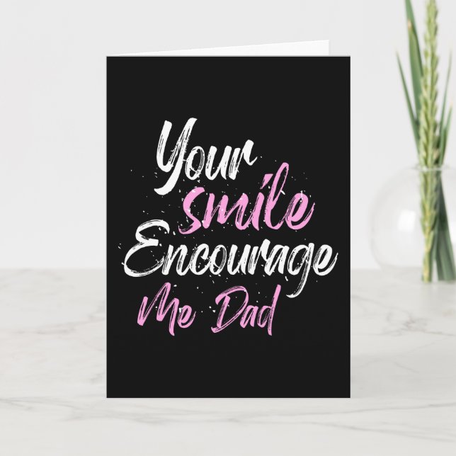 Your smile Encourage me Dad Card (Front)
