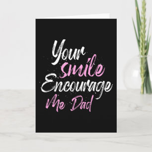 Your smile Encourage me Dad Card