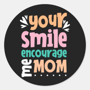 Your Smile Encourage me Mum Classic Round Sticker