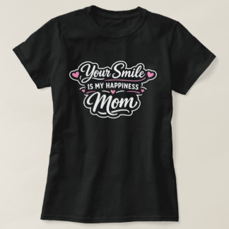 Your Smile Is My Happiness Mum Mother's Day Gift T-Shirt