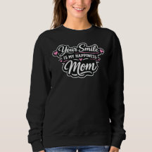 Your Smile Is My Happiness Mum Sweatshirt Gift