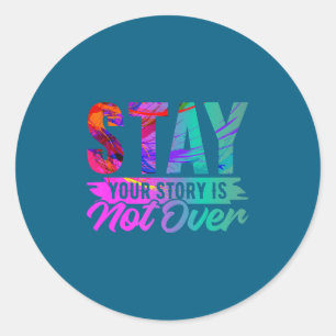 Your Story Is Not Over Stay Shirt Suicide Preventi Classic Round Sticker