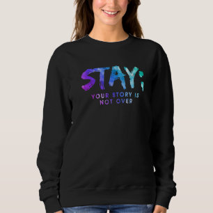 Your Story Is Not Over Stay Suicide Prevention Awa Sweatshirt