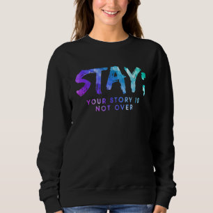 Your Story Is Not Over Stay Suicide Prevention Awa Sweatshirt