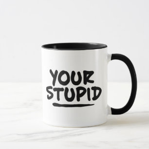 Your Stupid Mug
