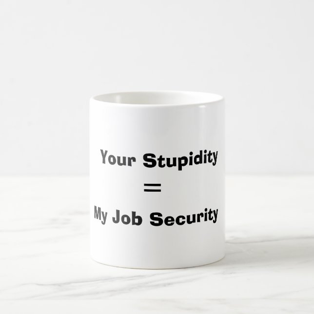 Your Stupidity, = , My Job Security Coffee Mug (Center)