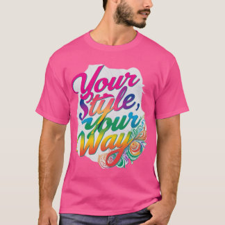 Your Style Your Way  T-Shirt