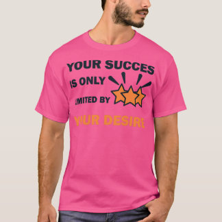 Your Succes Is Only Limited By Your Desire 3 T-Shirt