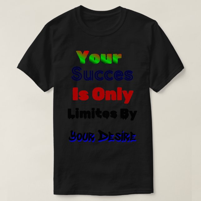 your succes is only limites by your desire t class T-Shirt (Design Front)