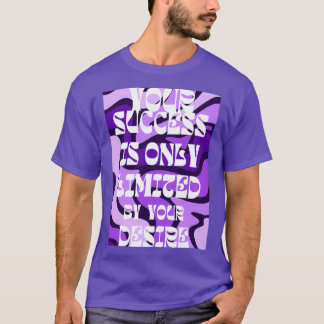 your success is only limited by your desire 14 T-Shirt