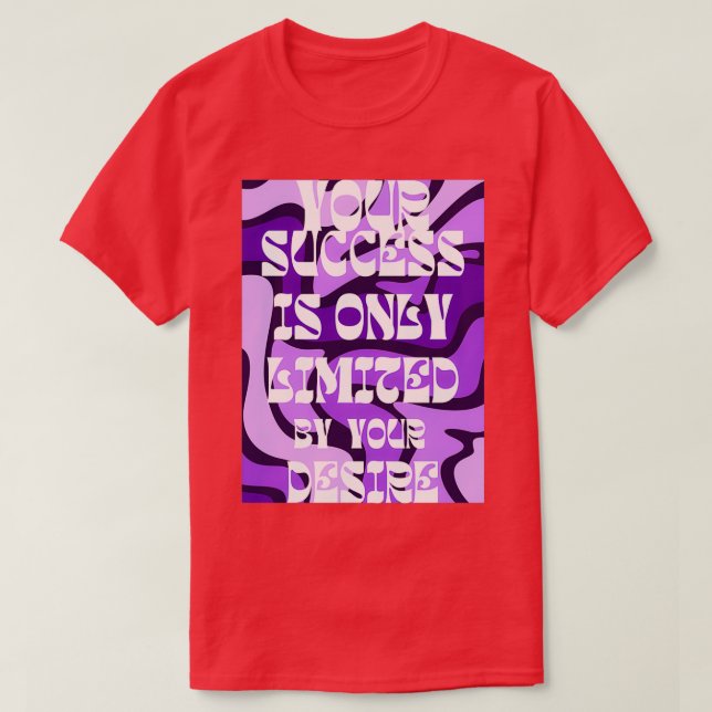 your success is only limited by your desire 25 T-Shirt (Design Front)