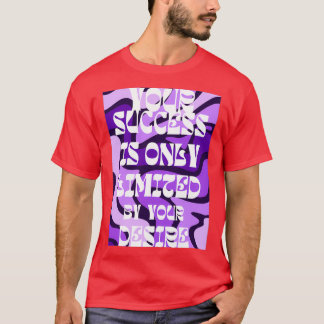 your success is only limited by your desire 25 T-Shirt
