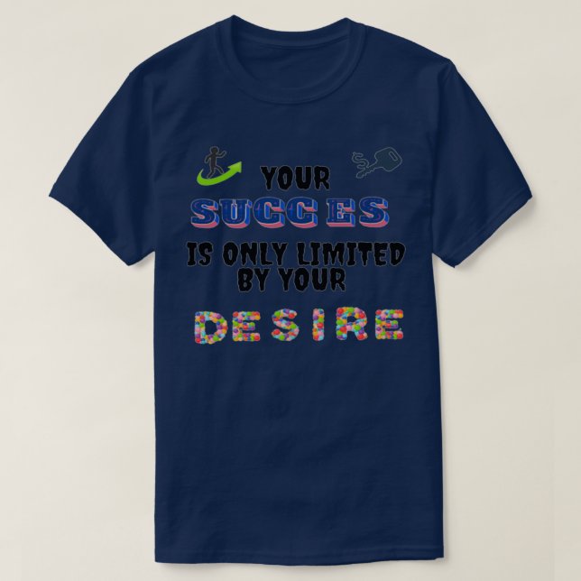 Your Success Is Only Limited By Your Desire 35 T-Shirt (Design Front)