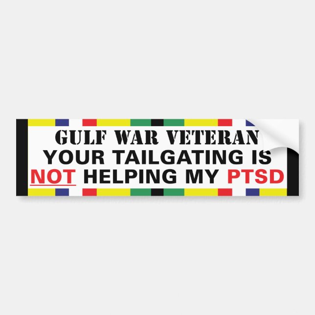 Your Tailgating is NOT Helping My PTSD - Gulf War Bumper Sticker (Front)