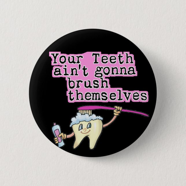 Your Teeth Ain't Gonna Brush Themselves 6 Cm Round Badge (Front)