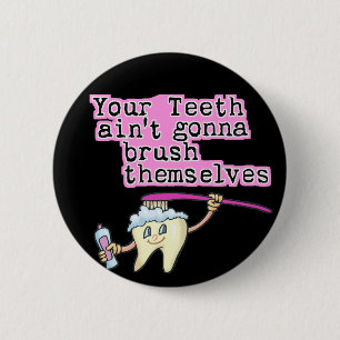 Your Teeth Ain't Gonna Brush Themselves 6 Cm Round Badge