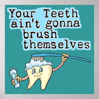 Your Teeth Aint Gonna Brush Themselves Poster
