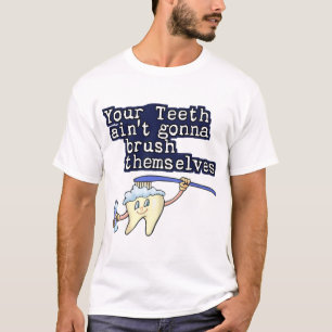 Your Teeth Aint Gonna Brush Themselves T-Shirt