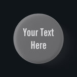 Your Text Here Custom Grey Background Button<br><div class="desc">This product is simple to customise --- just change the text under the “Personalise It” section above.  More customisation options such as font styles,  colours and other editing options are available when you click the “Customise it” button above.</div>
