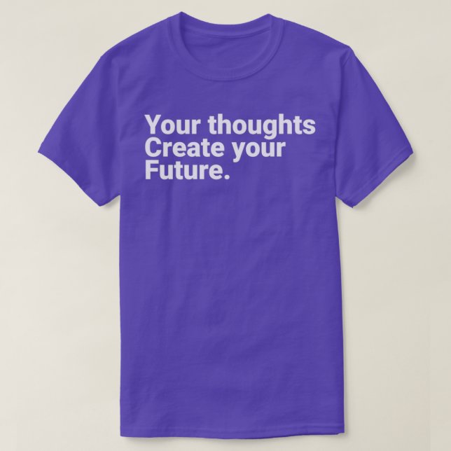 Your Thoughts Create Your Future Motivational Quot T-Shirt (Design Front)