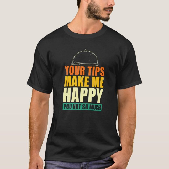 Your Tips Make Me Happy  You Not So Much  Waiter W T-Shirt (Front)