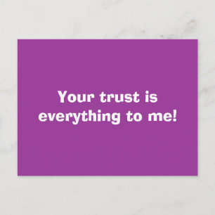 Your trust is everything to me! postcard