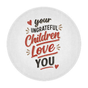 Your Ungrateful Children Love You Mothers Day Cutting Board