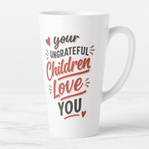 Your Ungrateful Children Love You Mothers Day Latte Mug