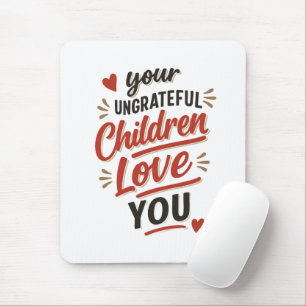 Your Ungrateful Children Love You Mothers Day Mouse Mat