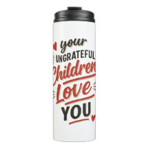 Your Ungrateful Children Love You Mothers Day