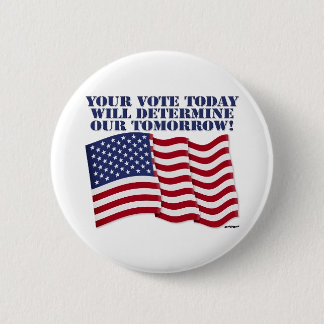 YOUR VOTE TODAY WILL DETERMINE OUR TOMORROW! 6 CM ROUND BADGE (Front)