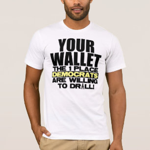 Your Wallet - Where Democrats Will Drill T-Shirt