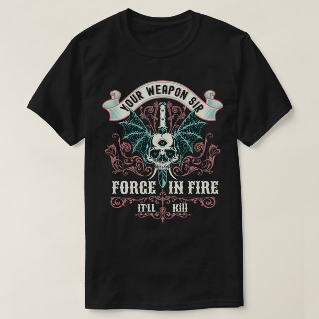 Your weapon sir forge in fire it will kill funny f T-Shirt (Design Front)