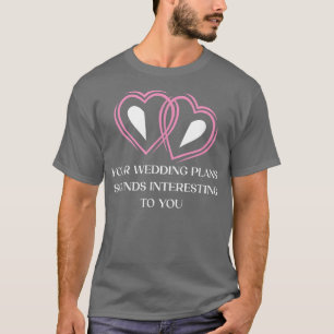 Your Wedding Plans Sarcastic Bride and Groom Sarca T-Shirt