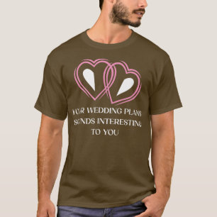 Your Wedding Plans Sarcastic Bride and Groom Sarca T-Shirt
