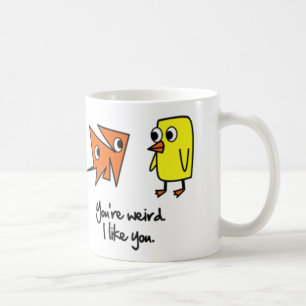 Your weird I like you Coffee Cup