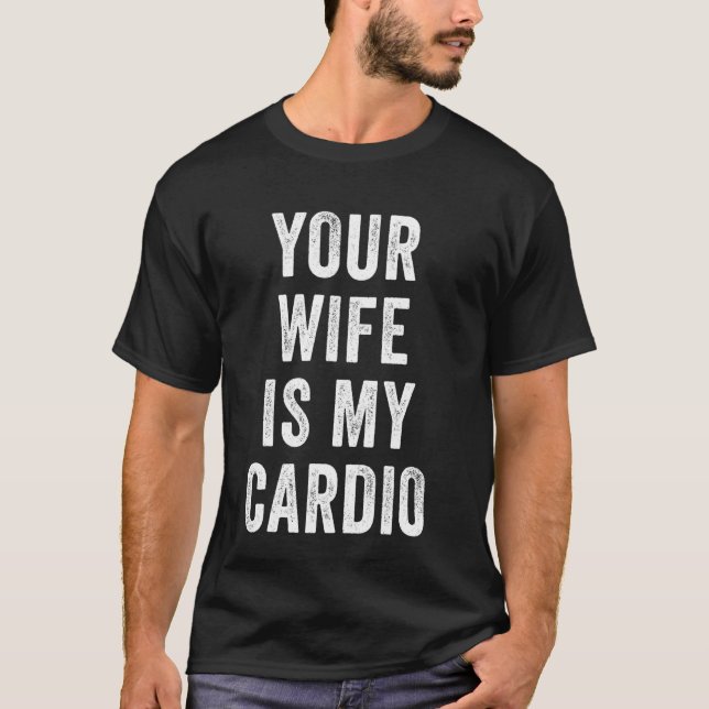 Your Wife Is My Cardio Funny Gym T-Shirt (Front)