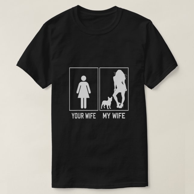 Your Wife My Wife French Bulldog Funny Frenchie Fo T-Shirt (Design Front)