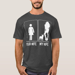 Your Wife My Wife French Bulldog Funny Frenchie Fo T-Shirt