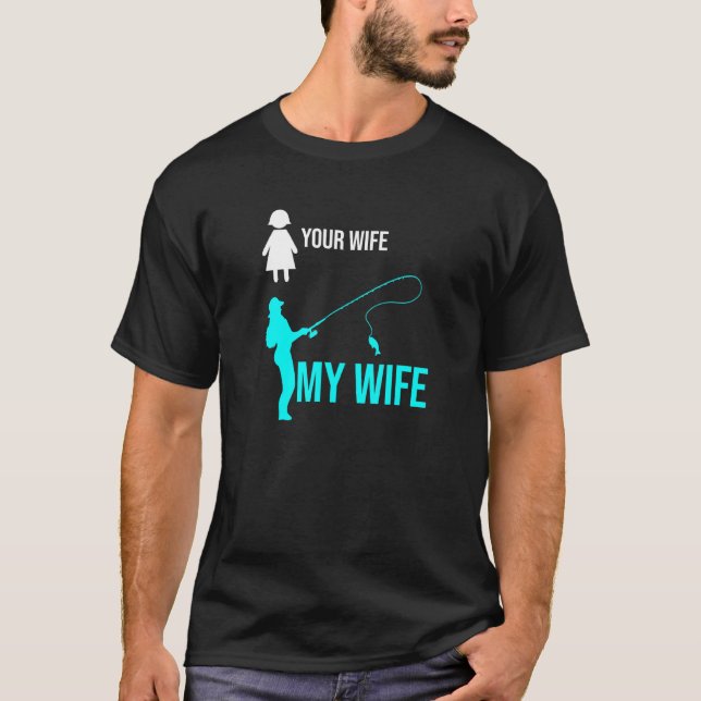 Your Wife My Wife I Fisherman I Fishing T-Shirt (Front)