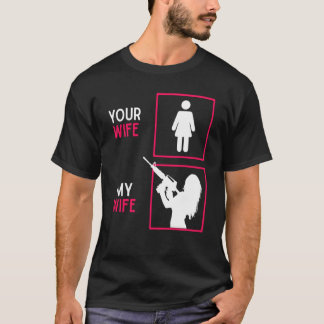 Your Wife My Wife With Riffle Weapon Ammo & Gun Ow T-Shirt